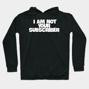 i am not your subscribers Hoodie